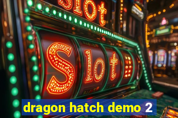 dragon hatch demo 2